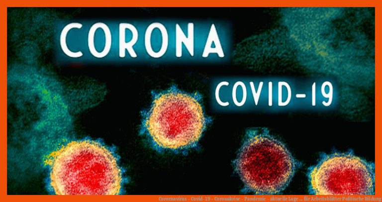 Corornavirus - Covid-19 - Coronakrise - Pandemie - aktuelle Lage ... für arbeitsblätter politische bildung