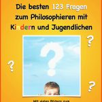 Die Besten 123 Fragen Zum Philosophieren Mit Kindern Und Jugendlichen: Mit Vielen Bildern Zum Gemeinsamen Nachdenken Fuer Philosophieren Mit Kindern Arbeitsblätter