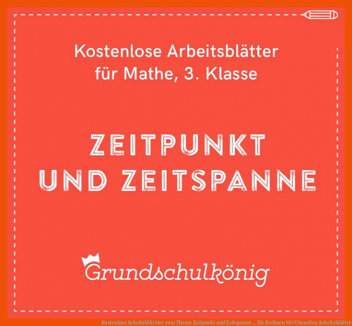 Kostenlose ArbeitsblÃ¤tter zum Thema Zeitpunkt und Zeitspanne ... für rechnen mit uhrzeiten arbeitsblätter