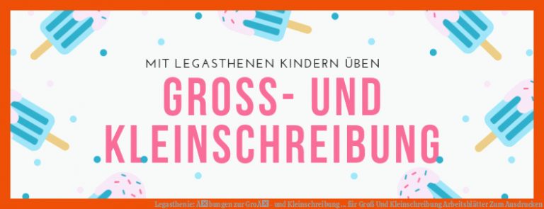 Legasthenie: Ãbungen Zur GroÃ- Und Kleinschreibung ... Fuer Groß Und Kleinschreibung Arbeitsblätter Zum Ausdrucken